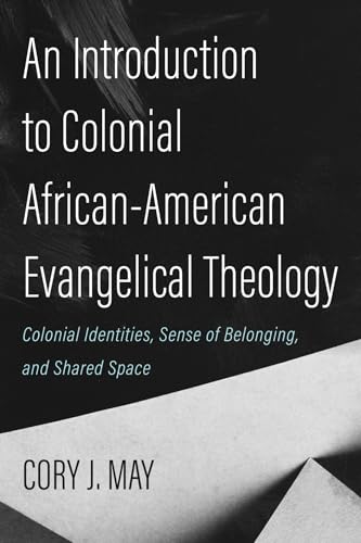 An Introduction to Colonial African-American Evangelical Theology: Colonial Identities, Sense of Belonging, and Shared Space