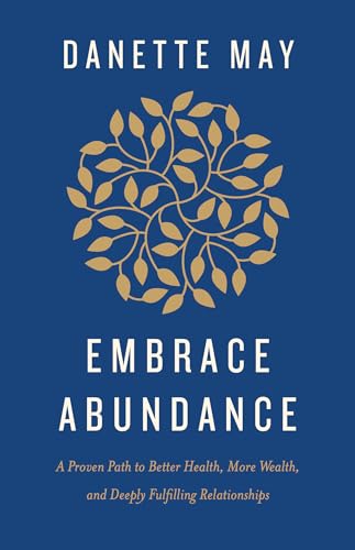 Embrace Abundance: A Proven Path to Better Health, More Wealth, and Deeply Fulfilling Relationships