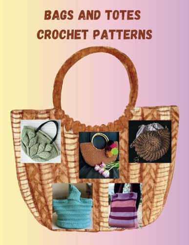 Bags And Totes Crochet Patterns: A Stylish Collection of Handmade Bags for Every Occasion von Independently published