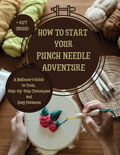 How to Start Your Punch Needle Adventure: A Beginner’s Guide to Tools, Step-by-Step Techniques, and Easy Patterns von Independently published