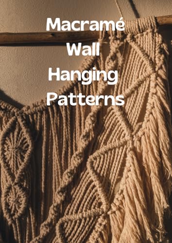 Macrame Wall Hanging Patterns: A Creative Guide to Boho-Inspired Fiber Art von Independently published