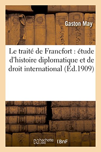 Le traité de Francfort : étude d'histoire diplomatique et de droit international (Litterature) von Hachette Livre - BNF