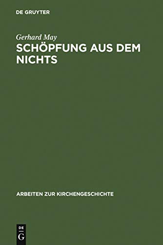 Schöpfung aus dem Nichts: Die Entstehung der Lehre von der creatio ex nihilo (Arbeiten zur Kirchengeschichte, 48, Band 48)