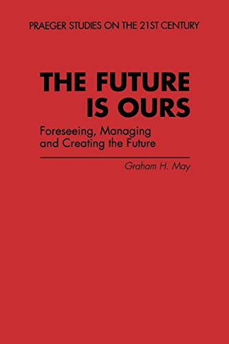 The Future Is Ours: Foreseeing, Managing and Creating the Future (Praeger Studies on the 21st Century) von Praeger