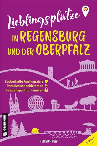 Lieblingsplätze in Regensburg und der Oberpfalz: Aktual. Neuausgabe 2024 (Lieblingsplätze im GMEINER-Verlag)