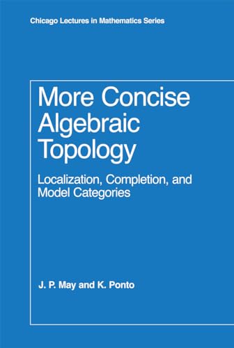 More Concise Algebraic Topology: Localization, Completion, and Model Categories (Chicago Lectures in Mathematics) von University of Chicago Press