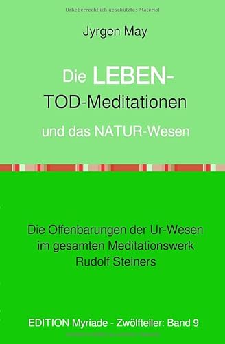 9.Die LEBEN-Tod-Meditationen und das NATUR-Wesen: Die Offenbarungen der Ur-Wesen im gesamten Meditationswerk Rudolf Steiners von epubli