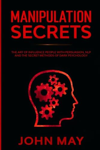 Manipulation secrets: The art of influence people with persuasion, nlp and the secret methods of dark psychology
