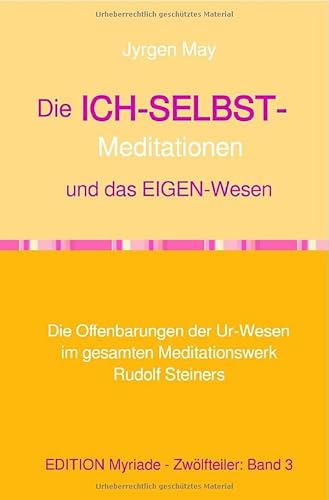 3. Die ICH-SELBST-Meditationen und das Eigenwesen: Die Offenbarungen der Ur-Wesen im gesamten Meditationswerk Rudolf Steiners von epubli