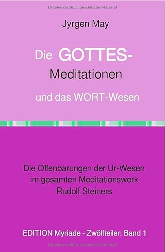 Die GOTTES-Meditationen und das WORT-Wesen: Die Offenbarungen der Ur-Wesen im gesamten Meditationswerk Rudolf Steiners von epubli