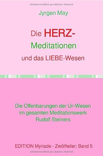 Die HERZ-Meditationen und das Liebe-Wesen: Die Offenbarungen der Ur-Wesen im gesamten Meditationswerk Rudolf Steiners von epubli