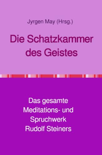 Die Schatzkammer des Geistes: Das gesamte Meditations- und Spruchwerk Rudolf Steiners