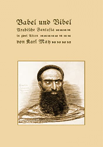 Babel und Bibel. Arabische Fantasia in zwei Akten von Karl May: Reprint der ersten Buchausgabe Freiburg 1906 Babel und Bibel. Arabische Fantasia in zwei Akten von Karl May: Reprint der ersten Buchausgabe Freiburg 1906 von Books on Demand