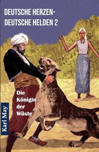 Deutsche Herzen - Deutsche Helden 2 Die Königin der Wüste: Abenteuerroman (Originalfassung) von CREATESPACE