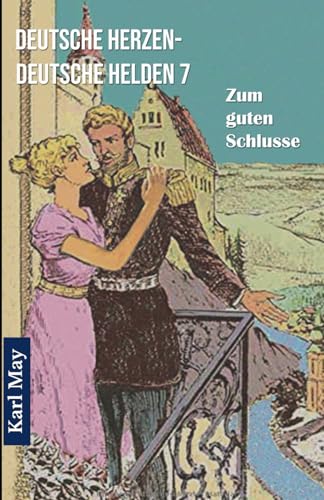 Deutsche Herzen - Deutsche Helden 7 Zum guten Schlusse: Abenteuerroman Deutsche Herzen - Deutsche Helden 7 Zum guten Schlusse: Abenteuerroman von CREATESPACE