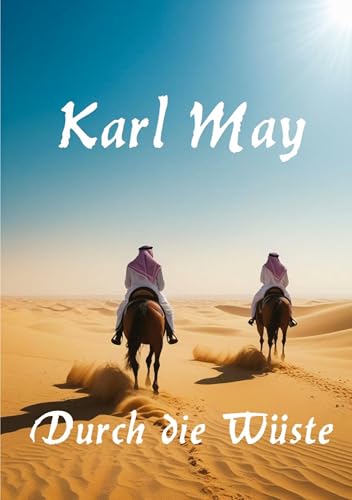Durch die Wüste: Großdruck - Mit einem Essay zu Karl May und seinem Werk Durch die Wüste: Großdruck - Mit einem Essay zu Karl May und seinem Werk von tredition