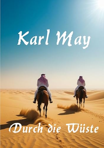 Durch die Wüste: Mit einem Essay zu Karl May und seinem Werk Durch die Wüste: Mit einem Essay zu Karl May und seinem Werk von tredition
