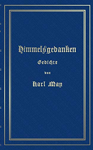 Himmelsgedanken. Gedichte von Karl May: Reprint der ersten Buchausgabe Freiburg 1900 Himmelsgedanken. Gedichte von Karl May: Reprint der ersten Buchausgabe Freiburg 1900