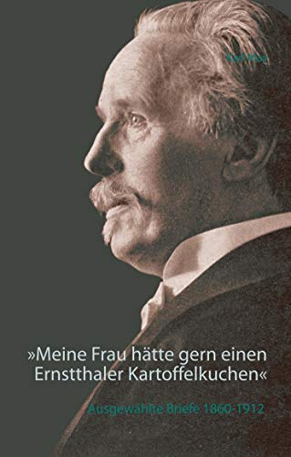 »Meine Frau hätte gern einen Ernstthaler Kartoffelkuchen«: Ausgewählte Briefe 1860-1912 »Meine Frau hätte gern einen Ernstthaler Kartoffelkuchen«: Ausgewählte Briefe 1860-1912