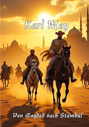 Von Bagdad nach Stambul: Großdruck - Mit einem Essay zu Karl May und seinem Werk Von Bagdad nach Stambul: Großdruck - Mit einem Essay zu Karl May und seinem Werk von tredition
