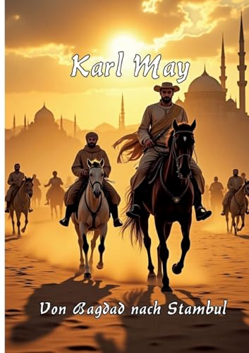Von Bagdad nach Stambul: Mit einem Essay zu Karl May und seinem Werk Von Bagdad nach Stambul: Mit einem Essay zu Karl May und seinem Werk von tredition