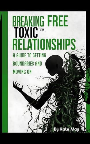 Breaking Free From Toxic Relationships.: A Guide To Setting Boundaries and Moving On. von Independently published