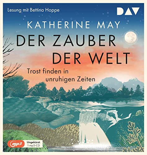 Der Zauber der Welt. Trost finden in unruhigen Zeiten: Ungekürzte Lesung mit Bettina Hoppe (1 mp3-CD) von Der Audio Verlag