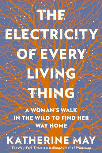 The Electricity of Every Living Thing: A Woman’s Walk in the Wild to Find Her Way Home