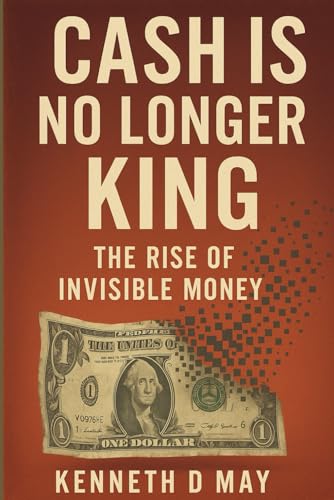 Cash is No Longer King: The Rise of Invisible Money von Independently published