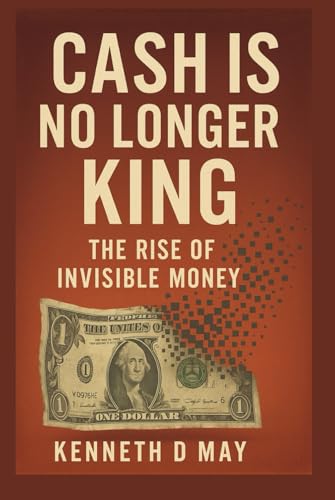 Cash is No Longer King: The Rise of Invisible Money von Independently published