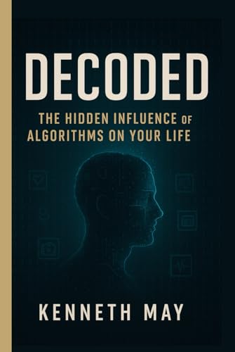 DECODED: The Hidden Influence of Algorithms on Your Life von Independently published