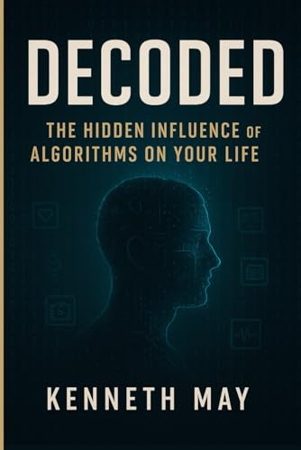 DECODED: The Hidden Influence of Algorithms on Your Life von Independently published