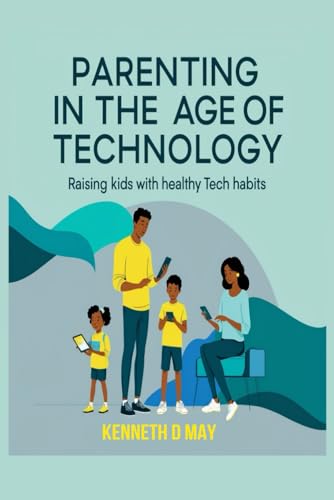 Parenting In The Age Of Technology: Raising Kids With Healthy Tech Habits von Independently published