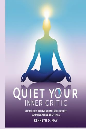 QUIET YOUR INNER CRITIC: Strategies To Overcome Self-Doubt And Negative Self-Talk von Independently published