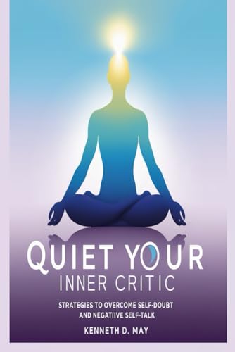QUIET YOUR INNER CRITIC: Strategies To Overcome Self-Doubt And Negative Self-Talk von Independently published