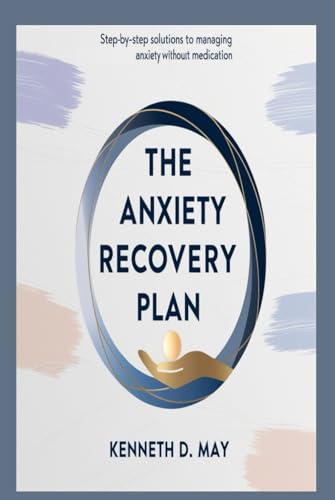 The Anxiety Recovery Plan: Step By Step Solutions To Managing Anxiety Without Medication von Independently published