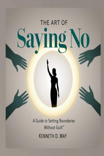 The Art Of Saying No: A Guide To Setting Boundaries Without Guilt von Independently published