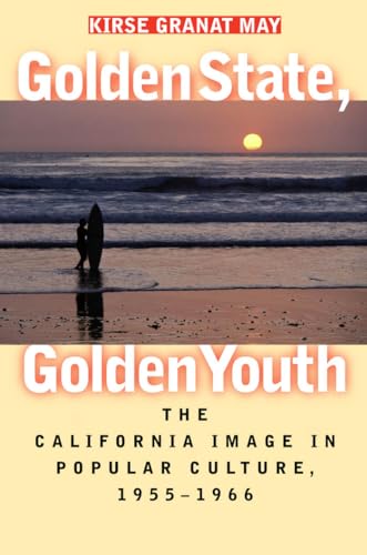 Golden State, Golden Youth: The California Image in Popular Culture, 1955-1966 von University of North Carolina Press