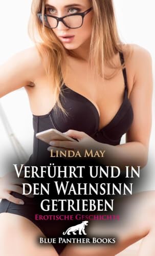 Verführt und in den Wahnsinn getrieben | Erotische Geschichte + 2 weitere Geschichten: Ich will dich - ich bin geil ... (Love, Passion & Sex) von blue panther books