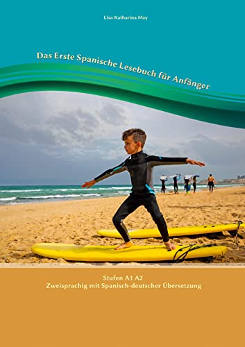 Das Erste Spanische Lesebuch für Anfänger: Stufen A1 A2 Zweisprachig mit Spanisch-deutscher Übersetzung (Gestufte Spanische Lesebücher)