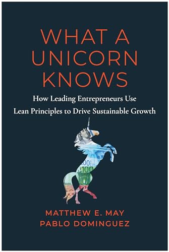 What a Unicorn Knows: How Leading Entrepreneurs Use Lean Principles to Drive Sustainable Growth