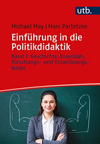 Einführung in die Politikdidaktik: Band 1: Geschichte, Essentials, Forschungs- und Entwicklungsfelder von UTB GmbH