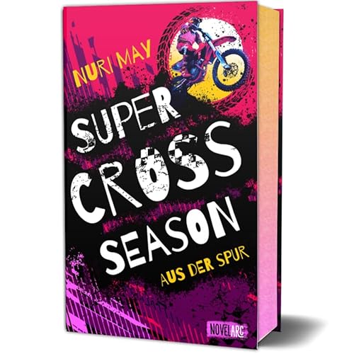 Supercross Season - Aus der Spur: Ein Sports-Romance-Roman voller rasanter Action und brennender Leidenschaft. von Novel Arc Verlag