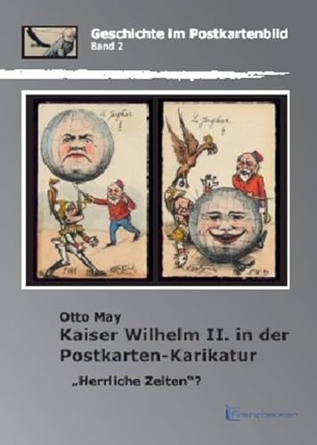 Kaiser Wilhelm II. in der Postkarten-Karikatur: „Herrliche Zeiten“? (Geschichte im Postkartenbild)