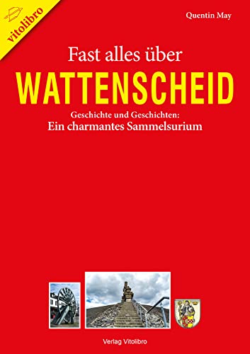 Fast alles über Wattenscheid: Geschichte und Geschichten: Ein charmantes Sammelsurium von Vitolibro