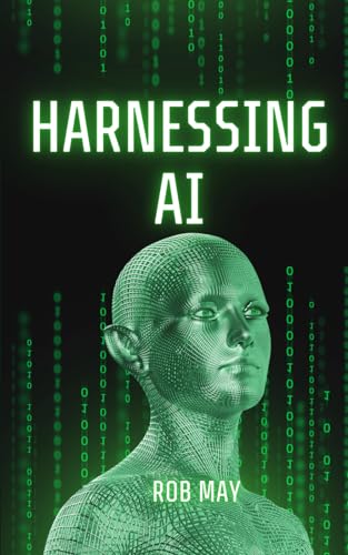 Harnessing AI: Navigating the Future of Business and Technology with Artificial Intelligence von Independently published