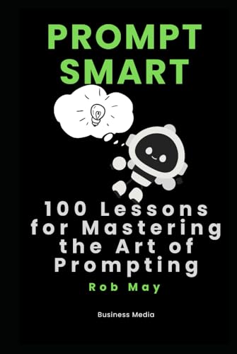 Prompt Smart: 100 Lessons for Mastering the Art of Prompting von Independently published