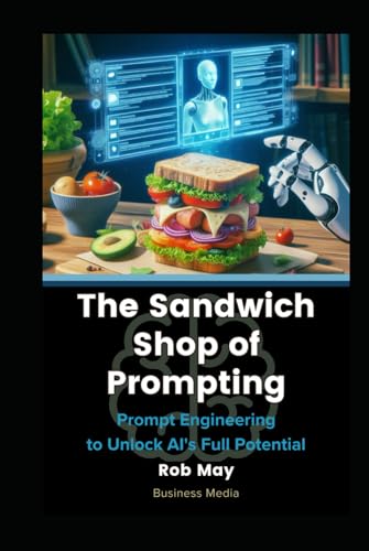 The Sandwich Shop of Prompting: Prompt Engineering to Unlock AI's Full Potential von Independently published