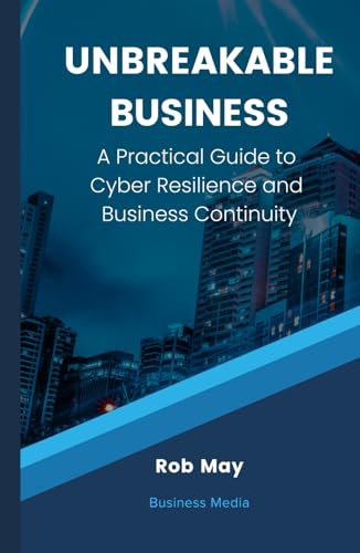 Unbreakable Business: A Practical Guide to Cyber Resilience and Business Continuity von Independently published