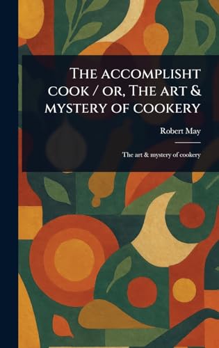 The Accomplisht Cook / or, The Art & Mystery of Cookery von Anson Street Press